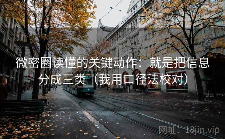 微密圈读懂的关键动作：就是把信息分成三类（我用口径法校对）